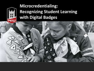 Microcredentialing:
Recognizing Student Learning
with Digital Badges
 