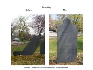 Resetting
 Before                                                    After




Copyright © Gravestone Services of New England. All Rights Reserved.
 