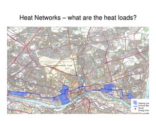 Heat Networks – what are the heat loads?




                                           Heating Load
                                           Primary Mains
                                           Route
                                           Energy Centre
 