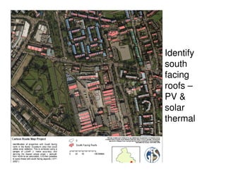 • Identify
  south
  facing
  roofs –
  PV &
  solar
  thermal
 