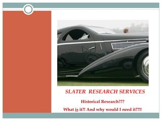 SLATER RESEARCH SERVICES
        Historical Research???
What is it?! And why would I need it??!!
 