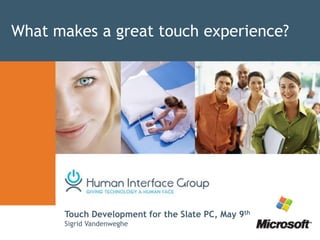 What makes a great touch experience? Touch Development for the Slate PC, May 9th Sigrid Vandenweghe 