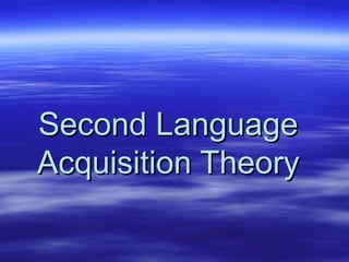 Second LanguageSecond Language
Acquisition TheoryAcquisition Theory
 