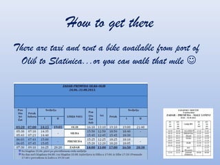 How to get there
There are taxi and rent a bike available from port of
Olib to Slatinica...or you can walk that mile ?
 