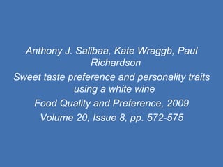 Anthony J. Salibaa, Kate Wraggb, Paul Richardson Sweet taste preference and personality traits using a white wine  Food Quality and Preference, 2009 Volume 20, Issue 8, pp. 572-575 