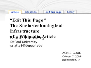 “ Edit This Page” The Socio-technological Infrastructure  of a Wikipedia Article Shaun Slattery DePaul University [email_address] ACM SIGDOC October 7, 2009 Bloomington, IN  