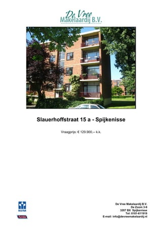 Slauerhoffstraat 15 a - Spijkenisse

         Vraagprijs: € 129.900,-- k.k.




                                                   De Vree Makelaardij B.V.
                                                               De Zoom 3-9
                                                      3207 BX Spijkenisse
                                                          Tel: 0181-611919
                                         E-mail: info@devreemakelaardij.nl
 