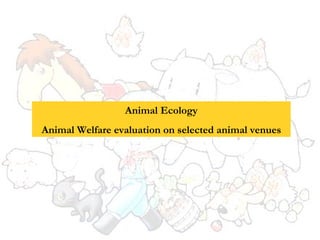 Animal Ecology Animal Welfare evaluation on selected animal venues 