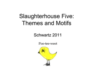 Slaughterhouse Five:
 Themes and Motifs
     Schwartz 2011
 