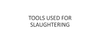 TOOLS USED FOR
SLAUGHTERING
 