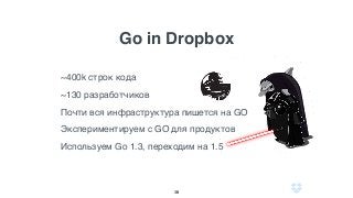 Go in Dropbox
~400k строк кода
~130 разработчиков
Почти вся инфраструктура пишется на GO
Экспериментируем с GO для продуктов
Используем Go 1.3, переходим на 1.5
38
 