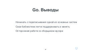 Go. Выводы
39
Начинать с переписывания одной из основных систем
Свои библиотеки легче поддерживать и менять
Осторожная работа со сборщиком мусора
 