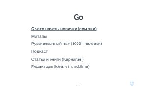 Go
Митапы
Русскоязычный чат (1000+ человек)
Подкаст
Статьи и книги (Керниган!)
Редакторы (idea, vim, sublime)
42
С чего начать новичку (ссылки)
 