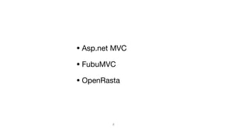 • Asp.net MVC

• FubuMVC

• OpenRasta
2
 