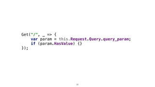 Get("/", _ => {
var param = this.Request.Query.query_param;
if (param.HasValue) {}
});
25
 