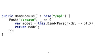 public HomeModule() : base("/api") {
Post("/create", _ => {
var model = this.Bind<Person>(bl => bl.X);
return model;
});
}
28
 