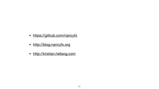 • https://github.com/nancyfx

• http://blog.nancyfx.org

• http://kristian.hellang.com
63
 