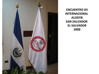 ENCUENTRO XV INTERNACIONAL  ALODYB SAN SALVADOR  EL SALVADOR 2008 