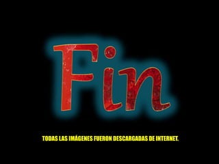 TODAS LAS IMÁGENES FUERON DESCARGADAS DE INTERNET.
 