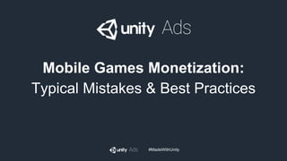 #MadeWithUnity
Mobile Games Monetization:
Typical Mistakes & Best Practices
 