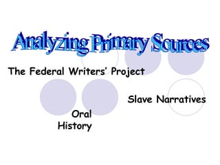 Oral History Analyzing Primary Sources The Federal Writers’ Project Slave Narratives 