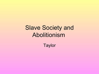 Slave Society and Abolitionism  Taylor 