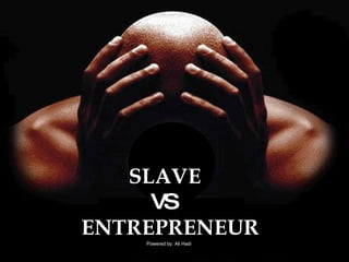 SLAVE  VS  ENTREPRENEUR Powered by: Ali Hadi 