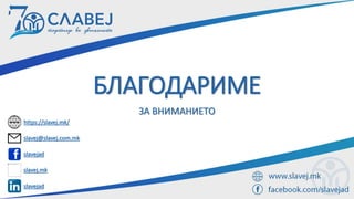 БЛАГОДАРИМЕ
ЗА ВНИМАНИЕТО
https://slavej.mk/
slavej@slavej.com.mk
slavejad
slavej.mk
slavejad
 