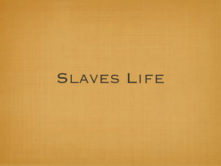 Slaves Life
 