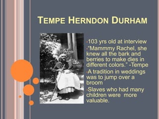 Over 2,300 slave gave first hand accountsCharity AndersonInterview Date: 4/16/1937Says she had a, “happy life before the civil war.”Her master was a kind slave owner.He placed his trust upon her
