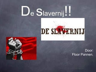 De slavernij!!

                         Door:
                 Floor Pannen.
 