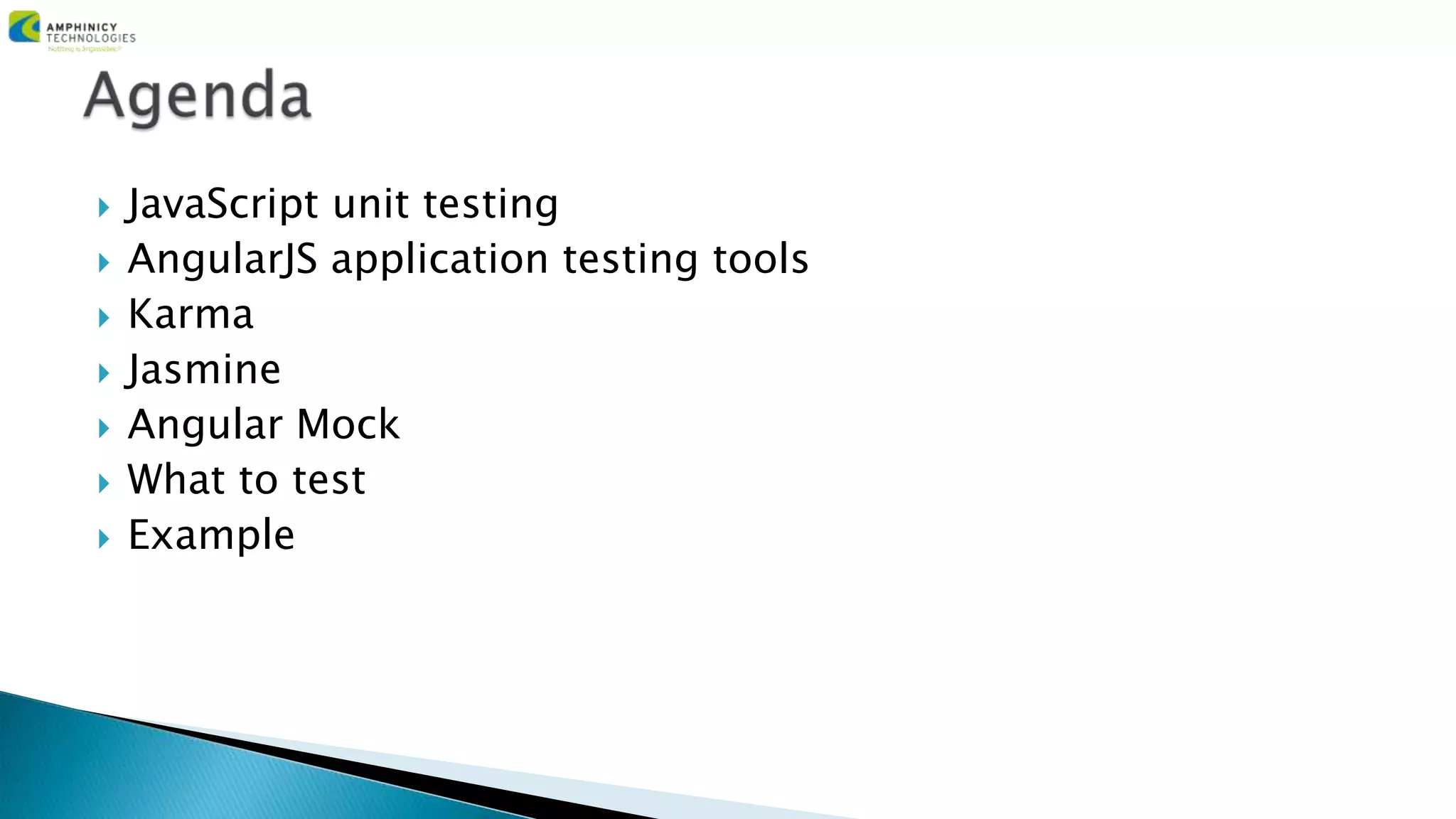  JavaScript unit testing
 AngularJS application testing tools
 Karma
 Jasmine
 Angular Mock
 What to test
 Example
 