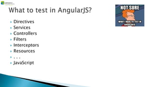  Directives
 Services
 Controllers
 Filters
 Interceptors
 Resources
 . . .
 JavaScript
 