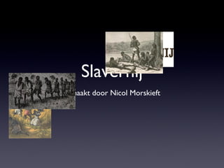 Slavernij
gemaakt door Nicol Morskieft
 