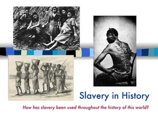 Slavery of Our Past How has slavery been used throughout the history of this world? Slavery in History 