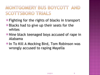 Fighting for the rights of blacks in transport Blacks had to give up their seats for the whites Nine black teenaged boys accused of rape in Alabama In To Kill A Mocking Bird, Tom Robinson was wrongly accused to raping Mayella 01/22/11 