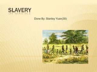 Slavery Done By:Stanley Yuan(30) 