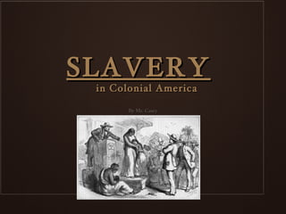 SLAVERY
 in Colonial America

       By Mr. Casey
 