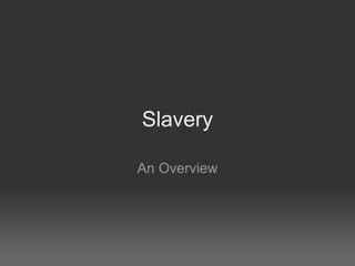 Slavery

An Overview
 