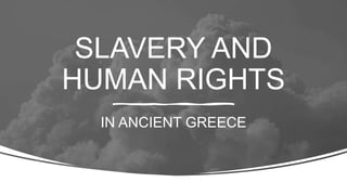 SLAVERY AND
HUMAN RIGHTS
IN ANCIENT GREECE
 
