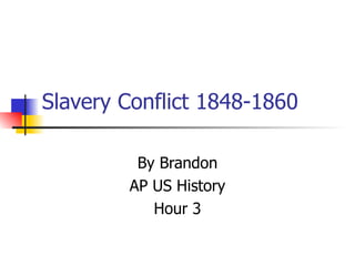 Slavery Conflict 1848-1860 By Brandon AP US History Hour 3 