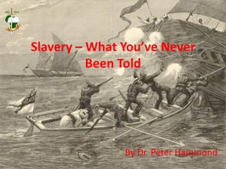 Slavery – What You’ve Never
Been Told
By Dr. Peter Hammond
 
