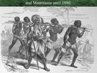 • Slavery was indigenous to African and Arab
countries before it made its way to Europe.
 