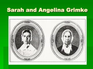 Sarah and Angelina Grimke 
