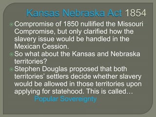 Uncle Tom’s CabinA book written by Harriet Beecher Stowe in 1852.Harriet Beecher Stowe lived along the Ohio River where many slaves crossed to get to freedom.Book was fictitious, but based on the stories she heard from escaped slaves.Gave people in the North a better understanding of what it meant to be a slave and saw slavery as a moral problem