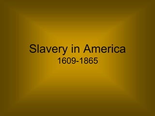 Slavery in America
1609-1865
 