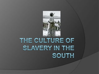 The culture of slavery in the South 