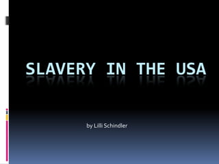 SLAVERY IN THE USA

      by Lilli Schindler
 