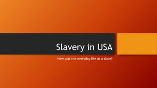 Slavery in USA
How was the everyday life as a slave?
 