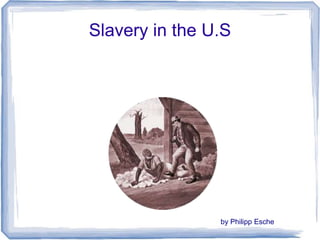 Slavery in the U.S




                by Philipp Esche
 